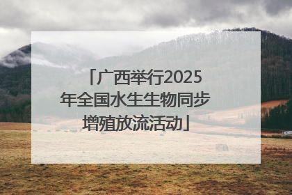 广西举行2025年全国水生生物同步增殖放流活动