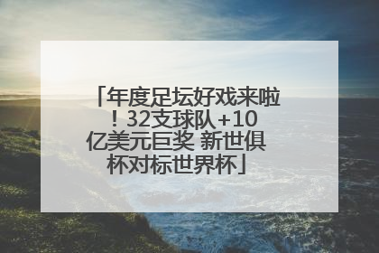 年度足坛好戏来啦！32支球队+10亿美元巨奖 新世俱杯对标世界杯