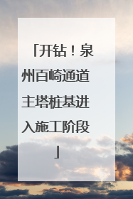 开钻！泉州百崎通道主塔桩基进入施工阶段