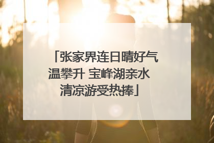 张家界连日晴好气温攀升 宝峰湖亲水清凉游受热捧
