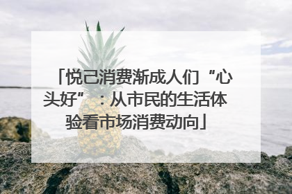 悦己消费渐成人们“心头好”：从市民的生活体验看市场消费动向