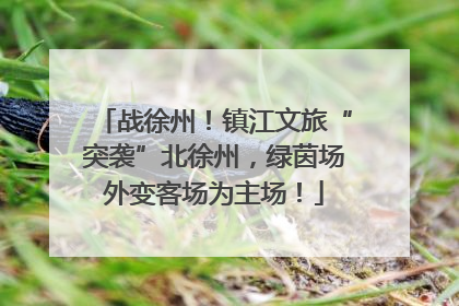 战徐州！镇江文旅“突袭”北徐州，绿茵场外变客场为主场！