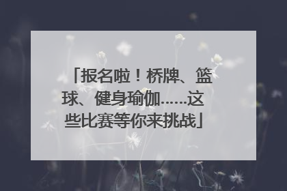 报名啦！桥牌、篮球、健身瑜伽……这些比赛等你来挑战