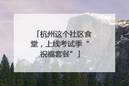 杭州这个社区食堂，上线考试季“祝福套餐”