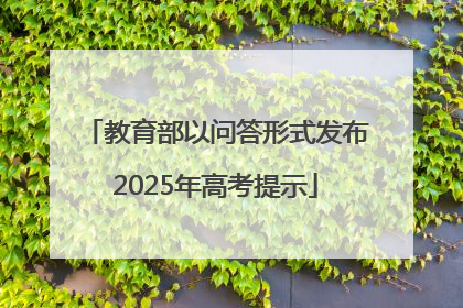 教育部以问答形式发布2025年高考提示