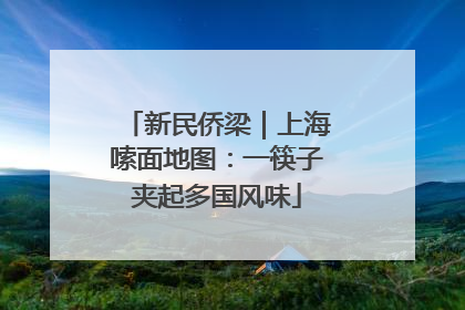 新民侨梁｜上海嗦面地图：一筷子夹起多国风味