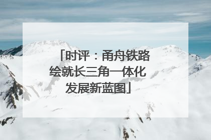 时评：甬舟铁路绘就长三角一体化发展新蓝图
