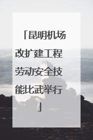 昆明机场改扩建工程劳动安全技能比武举行