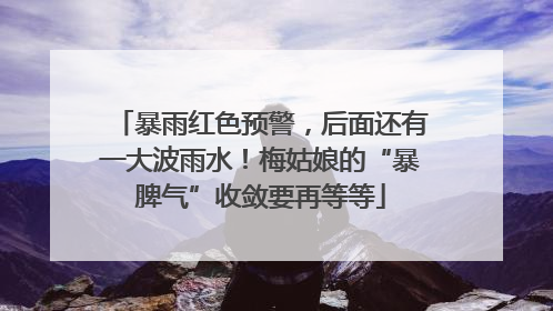 暴雨红色预警，后面还有一大波雨水！梅姑娘的“暴脾气”收敛要再等等