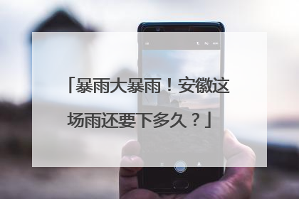 暴雨大暴雨！安徽这场雨还要下多久？