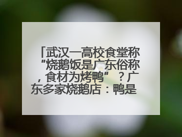 武汉一高校食堂称“烧鹅饭是广东俗称，食材为烤鸭”？广东多家烧鹅店：鸭是鸭鹅是鹅