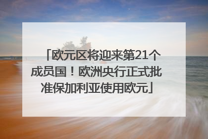 欧元区将迎来第21个成员国！欧洲央行正式批准保加利亚使用欧元