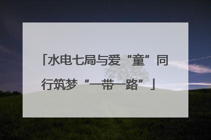 水电七局与爱“童”同行筑梦“一带一路”