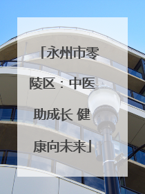 永州市零陵区：中医助成长 健康向未来