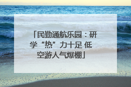 民勤通航乐园：研学“热”力十足 低空游人气爆棚