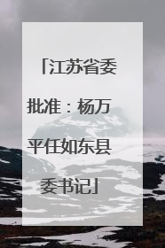 江苏省委批准：杨万平任如东县委书记