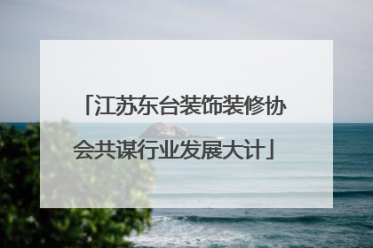 江苏东台装饰装修协会共谋行业发展大计