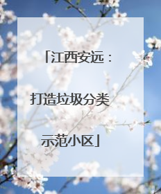 江西安远：打造垃圾分类示范小区