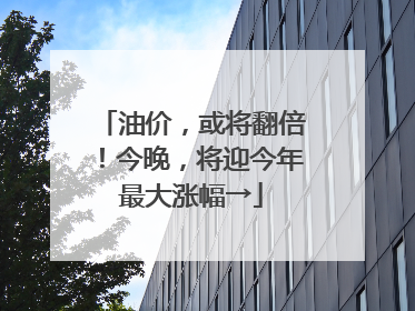 油价，或将翻倍！今晚，将迎今年最大涨幅→