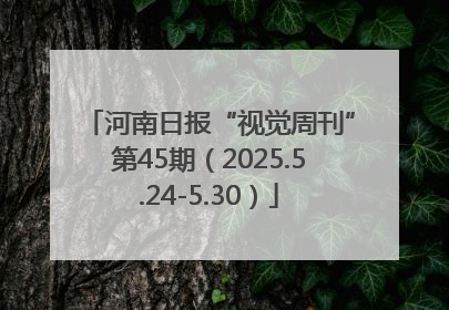 河南日报“视觉周刊”第45期（2025.5.24-5.30）