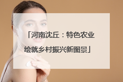 河南沈丘：特色农业绘就乡村振兴新图景