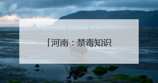 河南：禁毒知识进园区 筑牢职工“防毒墙”