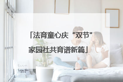 法育童心庆“双节” 家园社共育谱新篇