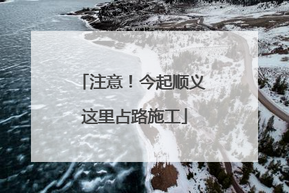 注意！今起顺义这里占路施工