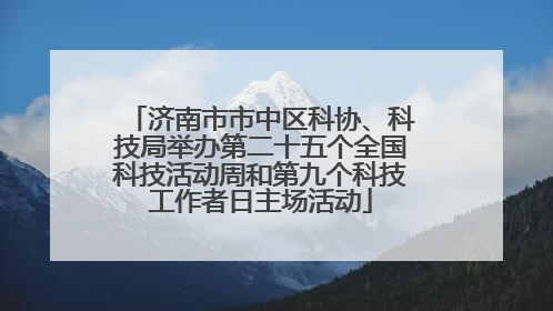 济南市市中区科协、科技局举办第二十五个全国科技活动周和第九个科技工作者日主场活动