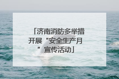 济南消防多举措开展“安全生产月”宣传活动