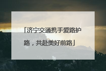 济宁交通携手爱路护路，共赴美好前路