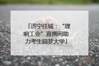济宁任城：“理响工会”直播间助力考生圆梦大学