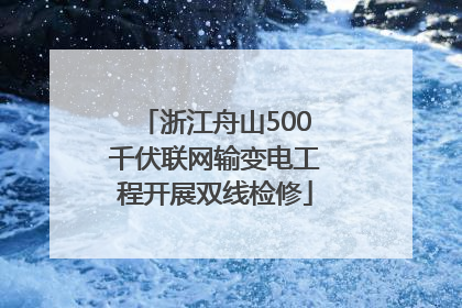 浙江舟山500千伏联网输变电工程开展双线检修