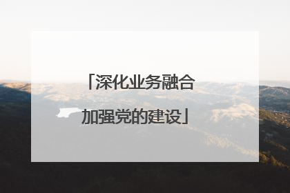 深化业务融合 加强党的建设