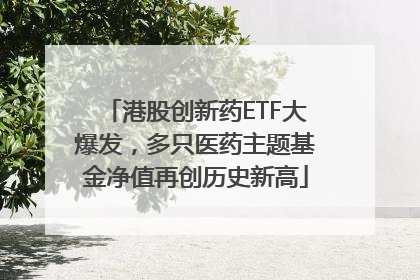 港股创新药ETF大爆发，多只医药主题基金净值再创历史新高