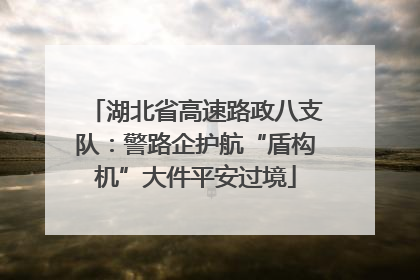 湖北省高速路政八支队：警路企护航“盾构机”大件平安过境