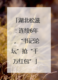 湖北松滋：连续6年，“书记论坛”抢“千万红包”
