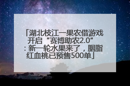 湖北枝江一果农借游戏开启“赛博助农2.0”：新一轮水果来了，胭脂红血桃已预售500单
