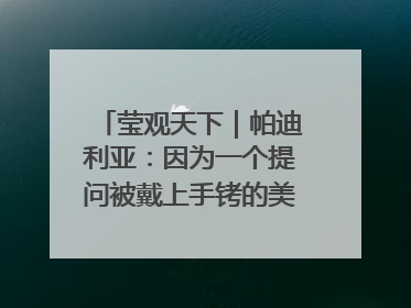 莹观天下｜帕迪利亚：因为一个提问被戴上手铐的美国参议员