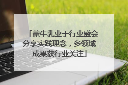 蒙牛乳业于行业盛会分享实践理念，多领域成果获行业关注