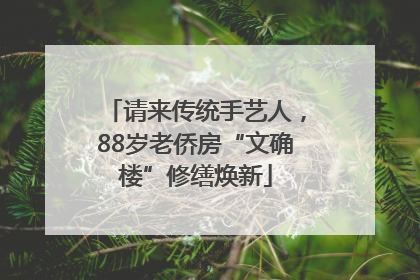 请来传统手艺人，88岁老侨房“文确楼”修缮焕新
