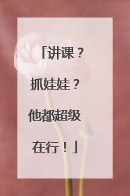 讲课？抓娃娃？他都超级在行！
