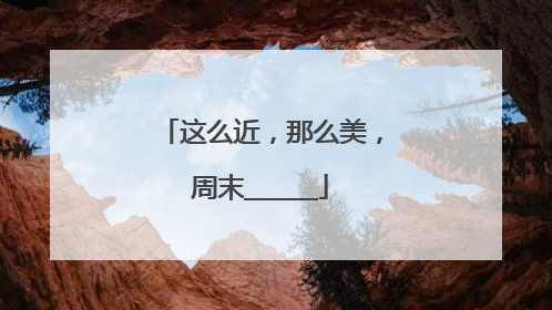 这么近，那么美，周末______