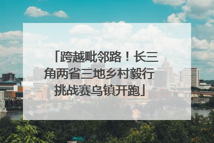 跨越毗邻路！长三角两省三地乡村毅行挑战赛乌镇开跑