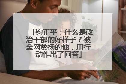钧正平：什么是政治干部的好样子？被全网赞扬的他，用行动作出了回答