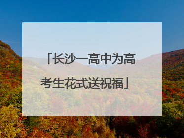 长沙一高中为高考生花式送祝福