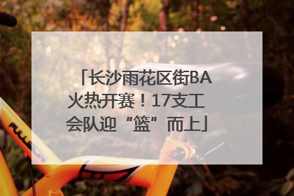 长沙雨花区街BA火热开赛！17支工会队迎“篮”而上