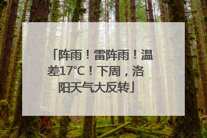 阵雨！雷阵雨！温差17℃！下周，洛阳天气大反转