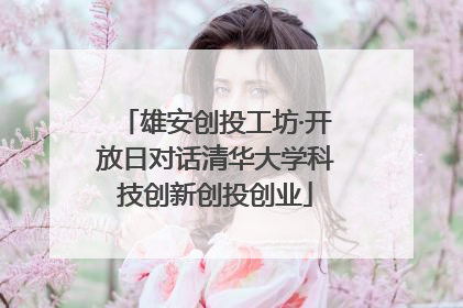 雄安创投工坊·开放日对话清华大学科技创新创投创业