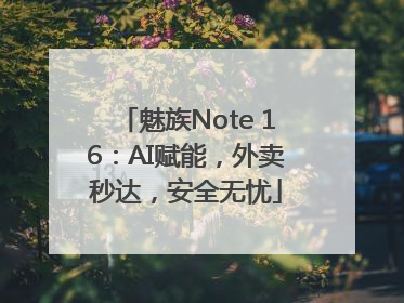 魅族Note 16：AI赋能，外卖秒达，安全无忧